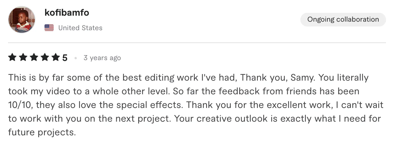 Five star review from kofibamfo, United States: This is by far some of the best editing work I've had, Thank you, Samy. You literally took my video to a whole other level. So far the feedback...
