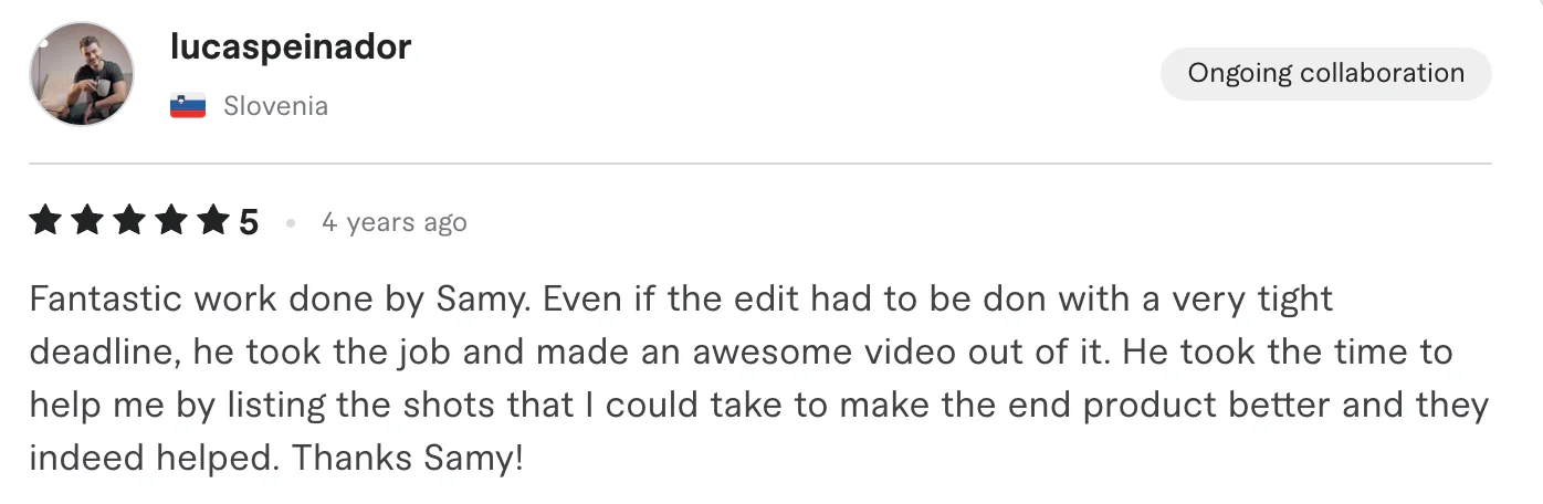 Five star review from lucaspeinador, Slovenia: Fantastic work done by Samy. Even if the edit had to be don with a very tight deadline, he took the job and made an awesome video out of it. He...