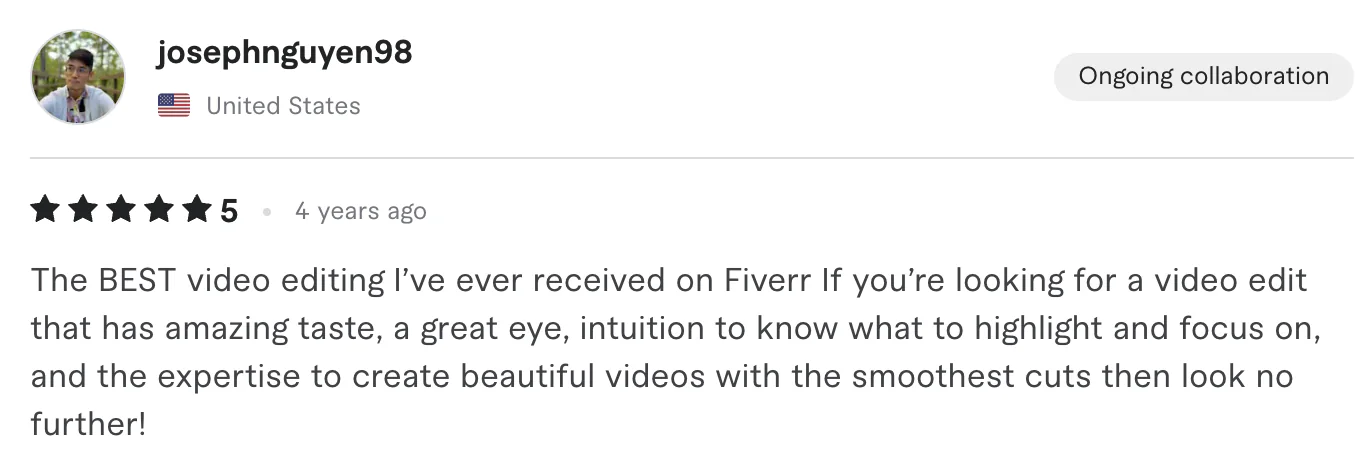 Five star review from josephnguyen98, United States: The BEST video editing l've ever received on Fiverr If you're looking for a video edit that has amazing taste, a great eye, intuition to know what...