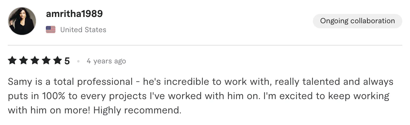 Five star review from amritha1989, United States: Samy is a total professional - he's incredible to work with, really talented and always puts in 100% to every projects I've worked with him on....