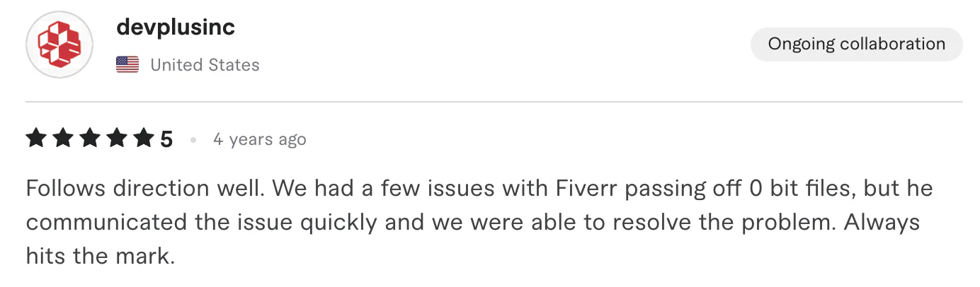Five star review from devplusinc, United States: Follows direction well. We had a few issues with Fiverr passing off 0 bit files, but he communicated the issue quickly and we were able to resolve...