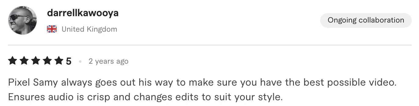Five star review from darrelikawooya, K United Kingdom: Pixel Samy always goes out his way to make sure you have the best possible video. Ensures audio is crisp and changes edits to suit your style.