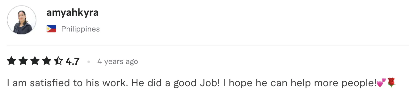 4.7 star review from amyahkyra, Philippines: I am satisfied to his work. He did a good Job! I hope he can help more people!" *
