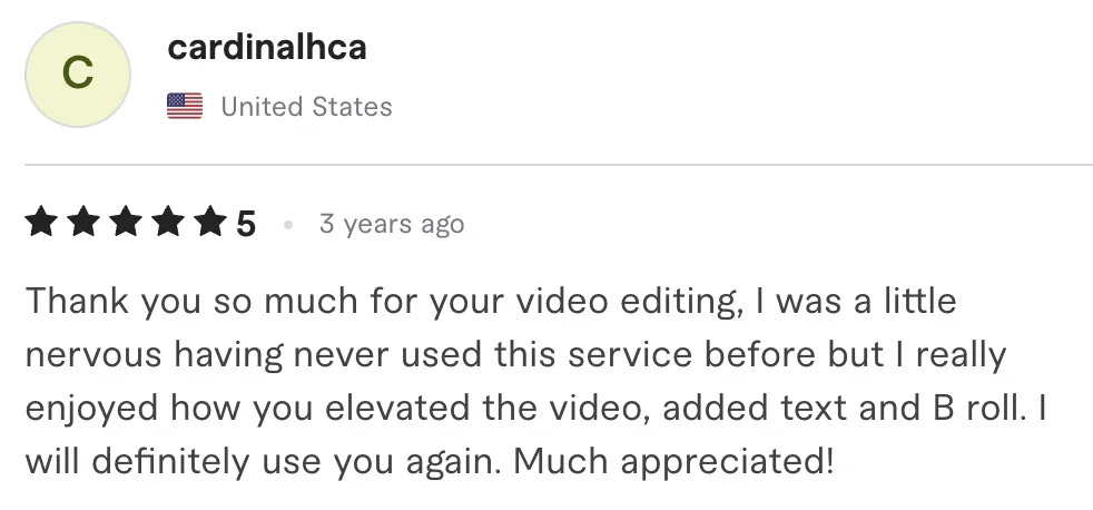 Five star review from cardinalhca, United States: Thank you so much for your video editing, I was a little nervous having never used this service before but | really enjoyed how you elevated the...