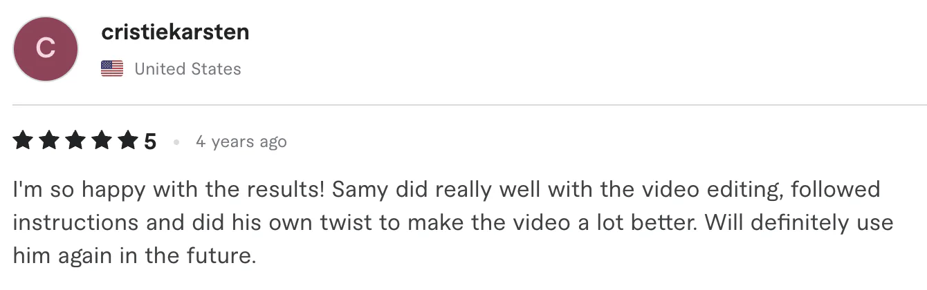 Five star review from cristiekarsten, United States: I'm so happy with the results! Samy did really well with the video editing, followed instructions and did his own twist to make the video a lot...